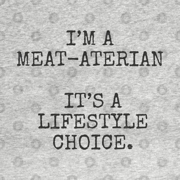 I’m a meat-aterian it’s a lifestyle choice. by Among the Leaves Apparel